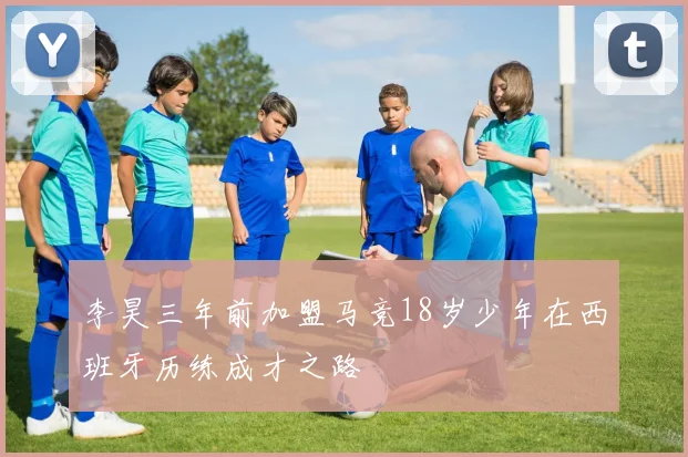 李昊三年前加盟马竞18岁少年在西班牙历练成才之路