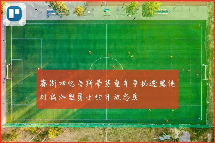 赛斯回忆与斯蒂芬童年争执透露他对我加盟勇士的开放态度