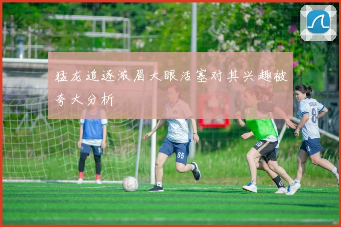猛龙追逐浓眉大眼活塞对其兴趣被夸大分析