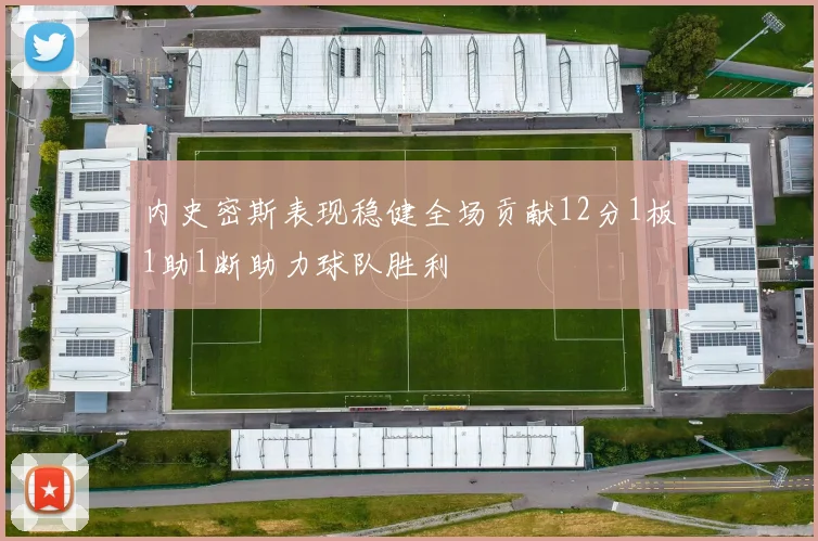 内史密斯表现稳健全场贡献12分1板1助1断助力球队胜利